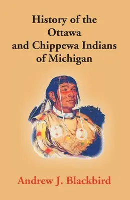 Historia de los indios Ottawa y Chippewa de Michigan: Una gramática de su lengua y la historia personal y familiar del autor - History Of The Ottawa And Chippewa Indians Of Michigan: A Grammar Of Their Language, And Personal And Family History Of The Author