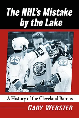 El error de la Nhl junto al lago: Una historia de los barones de Cleveland - Nhl's Mistake by the Lake: A History of the Cleveland Barons