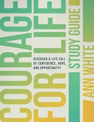 Guía de estudio de Valor para vivir: Descubre una vida llena de confianza, esperanza y oportunidades. - Courage For Life Study Guide: Discover a life full of confidence, hope, and opportunity!