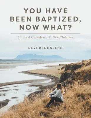 Te has bautizado, ¿y ahora qué? Crecimiento espiritual para el nuevo cristiano - You Have Been Baptized, Now What?: Spiritual Growth for the New Christian