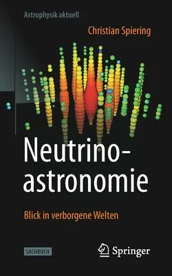 Neutrinoastronomie: Blick in Verborgene Welten (Neutrinoastronomía: mirada en mundos lejanos) - Neutrinoastronomie: Blick in Verborgene Welten