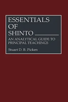 Lo esencial del sintoísmo: Guía analítica de las principales enseñanzas - Essentials of Shinto: An Analytical Guide to Principal Teachings
