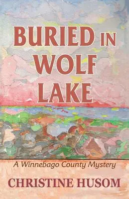 Enterrado En El Lago Wolf: Un misterio del condado de Winnebago - Buried In Wolf Lake: A Winnebago County Mystery