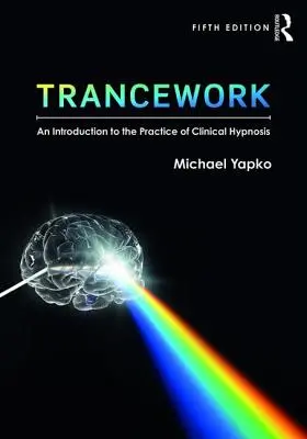 Trabajo en trance: Una Introducción a la Práctica de la Hipnosis Clínica - Trancework: An Introduction to the Practice of Clinical Hypnosis