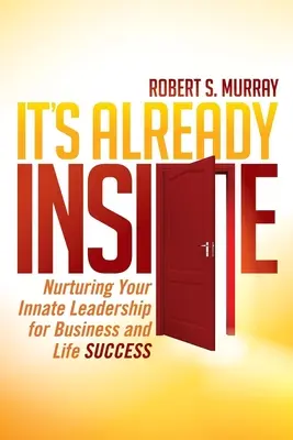 Ya está dentro: Cómo cultivar tu liderazgo innato para triunfar en la vida y en los negocios - It's Already Inside: Nurturing Your Innate Leadership for Business and Life Success