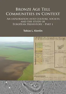 Las comunidades tell de la Edad del Bronce en su contexto: Una exploración de la cultura, la sociedad y el estudio de la prehistoria europea. Primera parte: Crítica: Europa y el Me - Bronze Age Tell Communities in Context: An Exploration Into Culture, Society and the Study of European Prehistory. Part 1: Critique: Europe and the Me