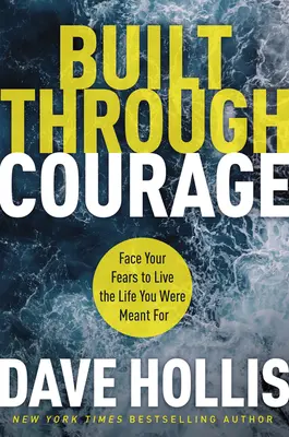 Construido a través del coraje: Enfréntate a tus miedos para vivir la vida para la que estás hecho - Built Through Courage: Face Your Fears to Live the Life You Were Meant for