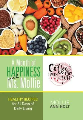 A Month of Happiness with Ms. Mollie: Healthy Recipes for 31 Days of Daily Living (Un mes de felicidad con la Sra. Mollie: Recetas saludables para 31 días de vida diaria) - A Month of Happiness with Ms. Mollie: Healthy Recipes for 31 Days of Daily Living