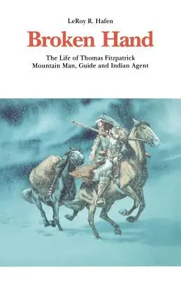 La mano rota: La vida de Thomas Fitzpatrick: Hombre de montaña, guía y agente indio - Broken Hand: The Life of Thomas Fitzpatrick: Mountain Man, Guide and Indian Agent