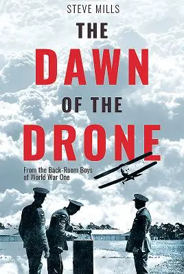 El amanecer del dron: De los chicos de la trastienda de la Primera Guerra Mundial - The Dawn of the Drone: From the Back-Room Boys of World War One