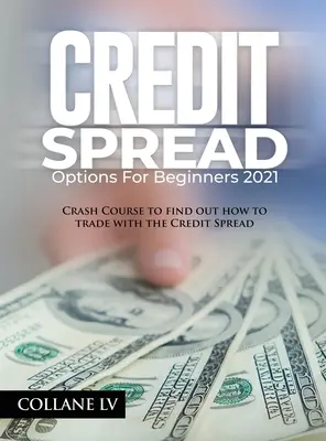 Opciones de crédito Spread para principiantes 2021: Curso acelerado para saber cómo operar con el Credit Spread - Credit Spread Options for Beginners 2021: Crash Course to find out how to trade with the Credit Spread