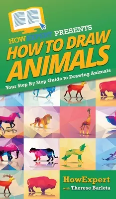 Cómo dibujar animales: Tu guía paso a paso para dibujar animales - How To Draw Animals: Your Step By Step Guide To Drawing Animals