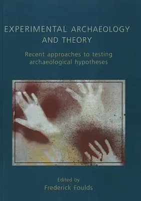 Arqueología experimental y teoría: Enfoques recientes de las hipótesis arqueológicas - Experimental Archaeology and Theory: Recent Approaches to Archaeological Hypotheses