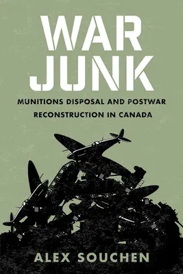 Basura de guerra: La eliminación de municiones y la reconstrucción de posguerra en Canadá - War Junk: Munitions Disposal and Postwar Reconstruction in Canada