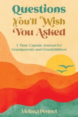 Preguntas que desearías haber hecho: Una cápsula del tiempo para abuelos y nietos - Questions You'll Wish You Asked: A Time Capsule Journal for Grandparents and Grandchildren