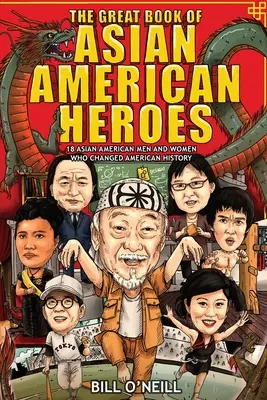 El gran libro de los héroes asiático-americanos: 18 hombres y mujeres asiático-americanos que cambiaron la historia de Estados Unidos - The Great Book of Asian American Heroes: 18 Asian American Men and Women Who Changed American History