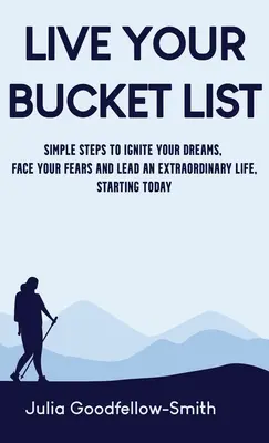 Vive tu lista de deseos: Pasos sencillos para encender tus sueños, enfrentarte a tus miedos y llevar una vida extraordinaria, empezando hoy mismo - Live Your Bucket List: Simple Steps to Ignite Your Dreams, Face Your Fears and Lead an Extraordinary Life, Starting Today