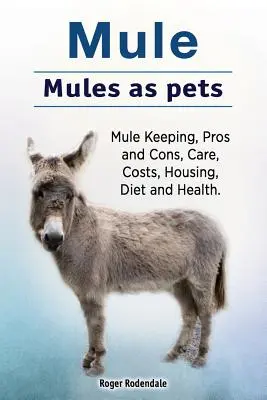 La mula. Mulas como animales de compañía. Cría de mulas, ventajas e inconvenientes, cuidados, costes, alojamiento, dieta y salud. - Mule. Mules as pets. Mule Keeping, Pros and Cons, Care, Costs, Housing, Diet and Health.