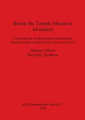 Bajo el Monte del Templo en Jerusalén: Un libro de consulta sobre las cisternas, cámaras subterráneas y conductos del Ḥaram al-Sharīf - Below the Temple Mount in Jerusalem: A sourcebook on the cisterns, subterranean chambers and conduits of the Ḥaram al-Sharīf