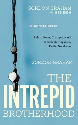 La hermandad intrépida: Poder público, corrupción y delación en el noroeste del Pacífico - The Intrepid Brotherhood: Public Power, Corruption, and Whistleblowing in the Pacific Northwest