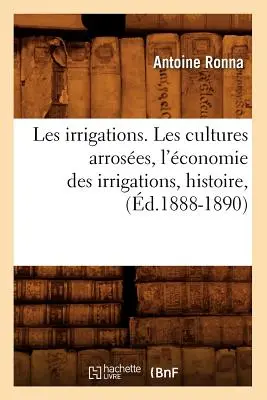 Los riegos. Les Cultures Arroses, l'conomie Des Irrigations, Histoire, (d.1888-1890) - Les Irrigations. Les Cultures Arroses, l'conomie Des Irrigations, Histoire, (d.1888-1890)