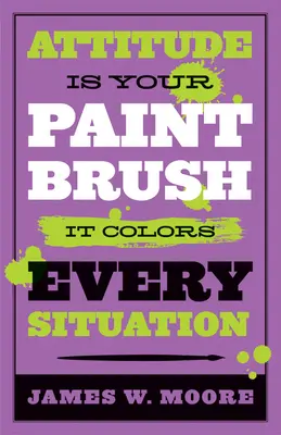 La Actitud Es Tu Pincel: Colorea Cada Situación - Attitude Is Your Paintbrush: It Colors Every Situation