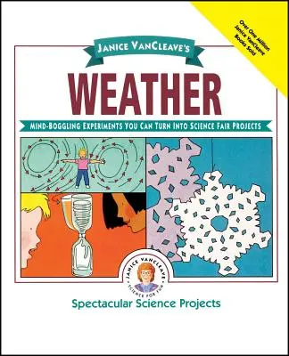 El tiempo de Janice Vancleave: Experimentos alucinantes que puedes convertir en proyectos para la Feria de Ciencias - Janice Vancleave's Weather: Mind-Boggling Experiments You Can Turn Into Science Fair Projects