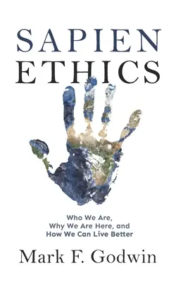 Ética Sapien: Quiénes somos, por qué estamos aquí y cómo podemos vivir mejor - Sapien Ethics: Who We Are, Why We Are Here, and How We Can Live Better