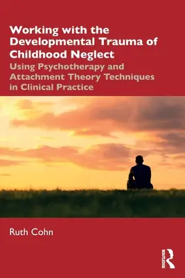 Trabajando con el Trauma del Desarrollo de la Negligencia Infantil: Uso de técnicas psicoterapéuticas y de la teoría del apego en la práctica clínica - Working with the Developmental Trauma of Childhood Neglect: Using Psychotherapy and Attachment Theory Techniques in Clinical Practice