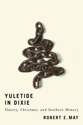 Yuletide in Dixie: Slavery, Christmas, and Southern Memory (Yuletide en Dixie: Esclavitud, Navidad y memoria sureña) - Yuletide in Dixie: Slavery, Christmas, and Southern Memory