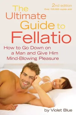 Guía definitiva de la felación: Cómo chupársela a un hombre y darle un placer alucinante - Ultimate Guide to Fellatio: How to Go Down on a Man and Give Him Mind-Blowing Pleasure