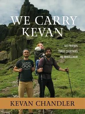 Llevamos a Kevan: Seis amigos. Tres países. Sin silla de ruedas. - We Carry Kevan: Six Friends. Three Countries. No Wheelchair.