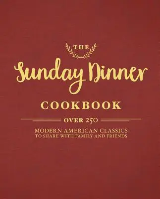 El libro de cocina de la cena del domingo: Más de 250 clásicos americanos modernos para compartir con la familia y los amigos - The Sunday Dinner Cookbook: Over 250 Modern American Classics to Share with Family and Friends