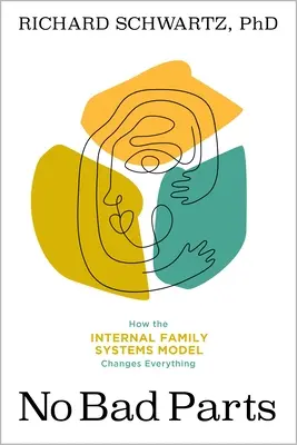 Sin partes malas: Sanar el trauma y restablecer la integridad con el modelo de sistemas familiares internos - No Bad Parts: Healing Trauma and Restoring Wholeness with the Internal Family Systems Model