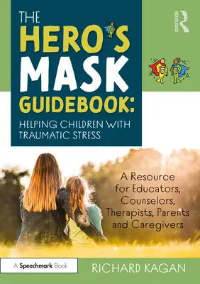 La Guía de la Máscara del Héroe: Cómo ayudar a los niños con estrés traumático: Un recurso para educadores, consejeros, terapeutas, padres y cuidadores. - The Hero's Mask Guidebook: Helping Children with Traumatic Stress: A Resource for Educators, Counselors, Therapists, Parents and Caregivers
