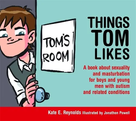 Cosas que le gustan a Tom: Un libro sobre sexualidad y masturbación para chicos y jóvenes con autismo y trastornos relacionados - Things Tom Likes: A Book about Sexuality and Masturbation for Boys and Young Men with Autism and Related Conditions