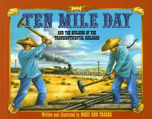 El día de las diez millas: Y la construcción del ferrocarril transcontinental - Ten Mile Day: And the Building of the Transcontinental Railroad