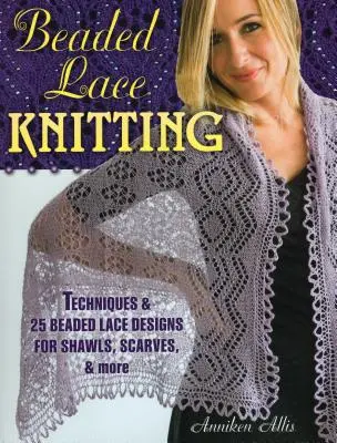 Tejer Encaje con Cuentas: Técnicas y 25 diseños de encaje con cuentas para chales, bufandas y mucho más - Beaded Lace Knitting: Techniques & 25 Beaded Lace Designs for Shawls, Scarves, & More