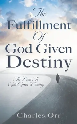 El Cumplimiento Del Destino Dado Por Dios: La Prensa Al Destino Dado Por Dios - The Fulfillment Of God Given Destiny: The Press To God Given Destiny