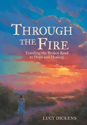 A través del fuego: recorriendo el camino roto hacia la esperanza y la curación - Through the Fire: Traveling the Broken Road to Hope and Healing