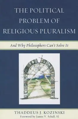 El problema político del pluralismo religioso: Y por qué los filósofos no pueden resolverlo - The Political Problem of Religious Pluralism: And Why Philosophers Can't Solve It