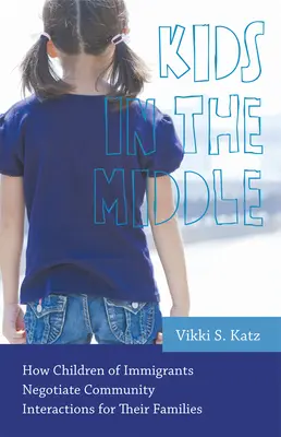 Kids in the Middle: Cómo los hijos de inmigrantes negocian las interacciones comunitarias para sus familias - Kids in the Middle: How Children of Immigrants Negotiate Community Interactions for Their Families