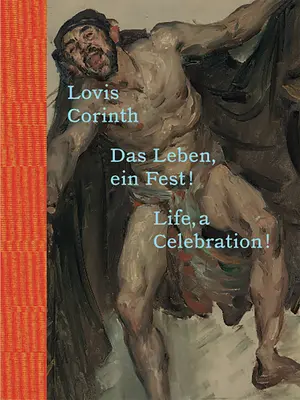 Lovis Corinth: La Vida, ¡Una Celebración! - Lovis Corinth: Life, a Celebration!