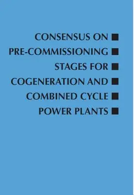 Consenso sobre las fases previas a la puesta en servicio de centrales eléctricas de cogeneración y ciclo combinado - Consensus on Pre-Commissioning Stages for Cogeneration and Combined Cycle Power Plants