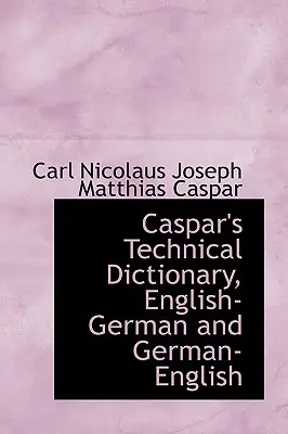 Diccionario técnico Caspar, inglés alemán y alemán inglés - Caspar's Technical Dictionary, English German and German English