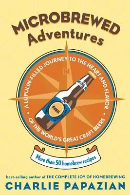 Aventuras microcerveceras: Un viaje lleno de lupulina al corazón y al sabor de las grandes cervezas artesanales del mundo - Microbrewed Adventures: A Lupulin Filled Journey to the Heart and Flavor of the World's Great Craft Beers