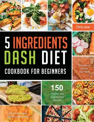 Libro de Cocina de la Dieta Dash de 5 Ingredientes para Principiantes 2021 - 5 Ingredients Dash Diet Cookbook for Beginners 2021