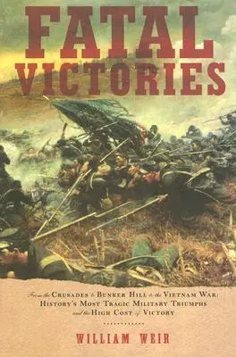 Victorias fatales: De las Cruzadas a Bunker Hill, pasando por la guerra de Vietnam: los triunfos militares más trágicos de la Historia y el alto coste de las victorias. - Fatal Victories: From the Crusades to Bunker Hill to the Vietnam War: History's Most Tragic Military Triumphs and the High Cost of Vict