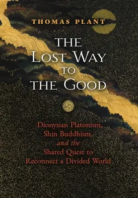 El camino perdido hacia el bien: Platonismo dionisíaco, budismo shin y la búsqueda común de la reconexión de un mundo dividido - The Lost Way to the Good: Dionysian Platonism, Shin Buddhism, and the Shared Quest to Reconnect a Divided World