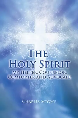 El Espíritu Santo: Mi ayudante, consejero, consolador y abogado - The Holy Spirit: My Helper, Counselor, Comforter and Advocate